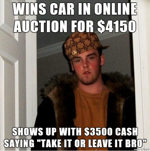 My mate tried to sell his car online. Little did he know Scumbag Steve won the bidding war.