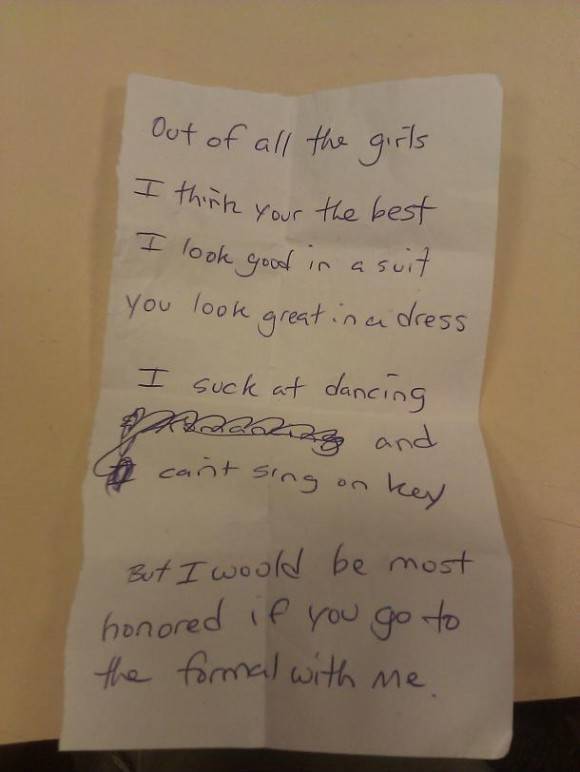 My 15 yr old brother was trying to ask a girl he really liked to the formal but was too chicken to speak to her. Told him to write a poem and hand it to her. This was his final draft.